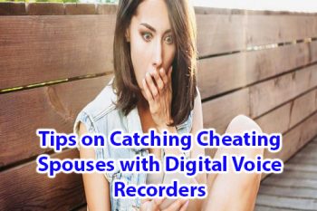 Tips on catching cheating spouses with digital voice recorders