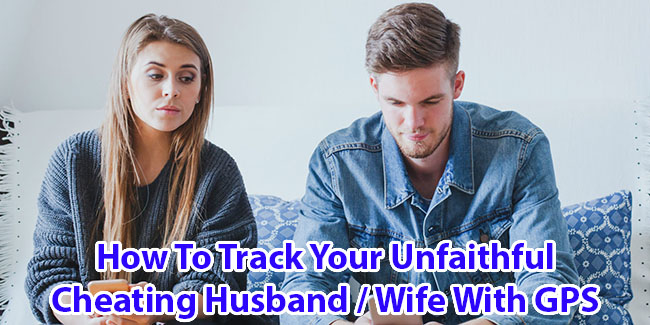 How to Track Your unfaithful Cheating Husband