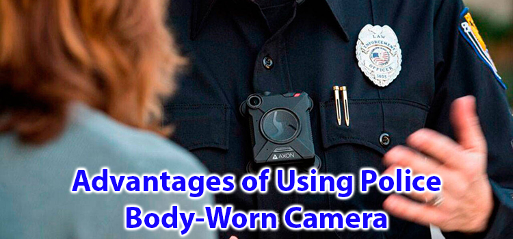 Advantages of using police body-worn Camera