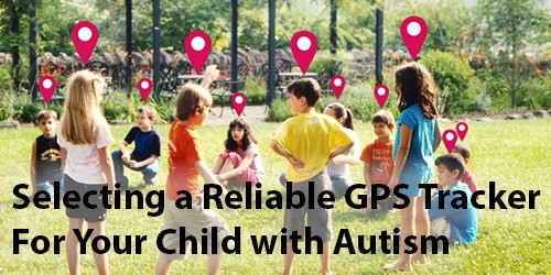Selecting a reliable GPS Tracker for your child with Autism