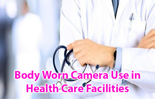 Body Worn Camera Use in Health Care Facilities