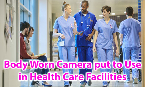 Body Worn Camera put to Use in Health Care Facilities