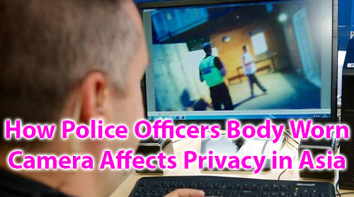 How Police Officers Body Worn Camera Affects Privacy in Asia