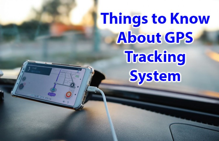 Things to Know About GPS Tracking System